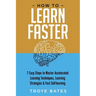 How to Learn Faster: 7 Easy Steps to Master Accelerated Learning Techniques, Learning Strategies & Fast Self-learning