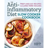 The Anti-Inflammatory Diet Slow Cooker Cookbook: Prep-And-Go Recipes for Long-Term Healing
