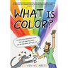 What Is Color?: The Global and Sometimes Gross Story of Pigments, Paint, and the Wondrous World of Art
