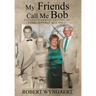 My Friends Call Me Bob: Extended Family Edition of Unbelievable But True