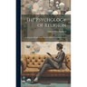 The Psychology of Religion: An Empirical Study of the Growth of Religious Consciousness