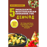 5 Ingredients Mediterranean Cookbook for Seniors: 50+ Easy and Stress Free Recipes To Keep You Healthy and Energetic