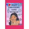 Crazy Emotions, Sane Woman: A Women's Survival Manual