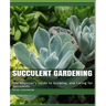 Succulent Gardening: The Beginner's Guide to Growing, and Caring for Succulents