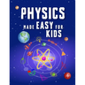 Physics Made Easy For Kids: A Complete STEM Guide for Ages 8-12 with Fun Hands-On Projects in Motion, Gravity, and Energy Perfect for Classrooms & Hom