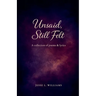 Unsaid, Still Felt: A Collection of Poems & Lyrics
