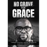 No Grave for Grace: A Memoir of Mystery, Mission, and Miracles