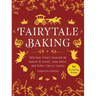 Fairytale Baking: Delicious Treats Inspired by Hansel & Gretel, Snow White, and Other Classic Stories
