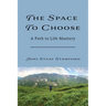 The Space to Choose: A Path to Life Mastery