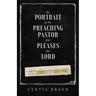 The Portrait of the Preaching Pastor who Pleases the Lord
