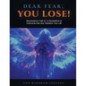 Dear Fear You Lose Workbook: Neuroscience, Faith & 12 Declarations to Overcome Fear and Transform Your Life