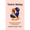 Tantric Mating: Using Tantric Secrets to Create a Relationship Full of Sex, Love and Romance