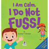 I Am Calm. I Do Not Fuss!: Gentle Affirmations for Toddlers Who Struggle with Whining