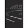 Lessons in Experimental and Practical Geometry [microform]