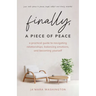 Finally, a Piece of Peace: A practical guide to navigating relationships, balancing emotions and becoming yourself