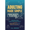 Adulting Made Simple - From Basics to Beyond: Life Skills for Older Teens and Adults. Flex Your Confidence, Unlock Money Hacks, And Master the Secret