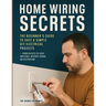 Home Wiring Secrets: The Beginner's Guide to Safe & Simple DIY Electrical Projects - From Outlets to Light Switches, Without Hiring an Electrician