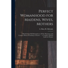Perfect Womanhood for Maidens, Wives, Mothers [microform]: a Book Giving Full Information on All the Mysterious and Complex Matters Pertaining to Wome