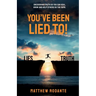 You've Been Lied To!: Revealing Truth So You Can Heal, Grow and Help Others Do the Same