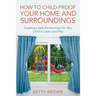 How To Child-Proof Your Home and Surroundings: Creating a Safe Environment for Your Child to Learn and Play