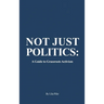 Not Just Politics: A Guide to Grassroots Activism