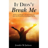 It Didn't Break Me: My Personal Struggle with Depression and How One Word from God Changed My Life