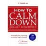A Guide On How To CALM DOWN: Quickly. Effectively. Before You Do Or Say Something STUPID.