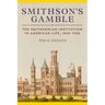 Smithson's Gamble: The Smithsonian Institution in American Life, 1836-1906