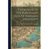 Catalogue Of The Porcellian Club Of Harvard University