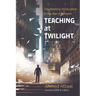 Teaching at Twilight: The Meaning of Education in the Age of Collapse