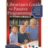 Librarian's Guide to Passive Programming: Easy and Affordable Activities for All Ages