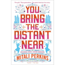 You Bring the Distant Near