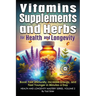 Vitamins, Supplements, and Herbs for Health and Longevity: Boost Your Immunity, Increase Energy, and Feel Younger in Minutes a Day
