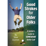 Good Strokes for Older Folks: A Senior's Guide to Somewhat Better Golf