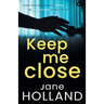 Keep Me Close: An utterly gripping psychological thriller with a shocking twist