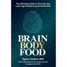 Brain, Body, Food: The Ultimate Guide to Thriving into Later Life and Reducing Dementia Risk