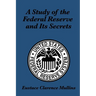 A Study of the Federal Reserve and Its Secrets: A Controversial Critique of Central Banking and Monetary Power