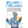 Welcome to Trollandia: A somewhat useful guidebook about how to identify and deal with trolls online and otherwise