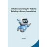 Imitation Learning for Robots: Building a Strong Foundation