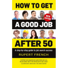 How to Get a Good Job After 50: A Step-By-Step Guide to Job Search Success