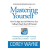 Mastering Yourself, How To Align Your Life With Your True Calling & Reach Your Full Potential