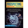 Prospecting: Increase Your Income and Learn How to Always Have a Full Pipeline of People Wanting to Buy from You Using Cold Calling, Social Selling, a