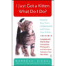 I Just Got a Kitten. What Do I Do?: How to Buy, Train, Understand, and Enjoy Your Kitten