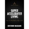 Super Accelerated Living: How to Manifest an Epic Life