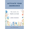 Activate Your Abundance: The Keys to Manifestation