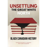 Unsettling the Great White North: Black Canadian History