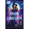 Charms and Chihuahuas: A Witchy Cozy Paranormal Mystery