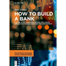 How to Build a Bank: A Guide to Key Bank Regulations, the License Application Process and Bank Risk Management