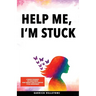 Help Me, I'm Stuck: 6 Proven Techniques for Transforming Your Thinking from Self-Sabotage to Self-Improvement