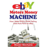 eBay Motors Money Machine: How I Make $500 a Week Selling Used Auto Parts on eBa